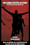 The Global Politics of Sport: The Role of Global Institutions in Sport (Sport in the Global Society)