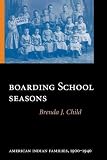 Boarding School Seasons: American Indian Families, 1900-1940 (North American Indian Prose Award)