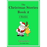 The Christmas Stories Book 2: 5 More Easy Sight Word Readers for Kids 2 to 6 Years Old (Kindergarten and Preschool) (I Am A Reader)