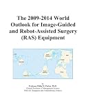 The 2009-2014 World Outlook for Image-Guided and Robot-Assisted Surgery (RAS) Equipment