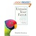 Untrain Your Parrot: And Other No-nonsense Instructions on the Path of Zen