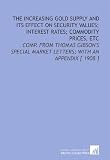 The Increasing Gold Supply and Its Effect on Security Values; Interest Rates; Commodity Prices, Etc: Comp. From Thomas Gibson's Special Market Letters; With an Appendix [ 1908 ] Reviews
