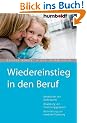 Wiedereinstieg in den Beruf. Berufsbilder und Stellensuche, Bewerbung und Vorstellungsgespr�ch, Weiterbildung und staatliche F�rderung: Berufsbilder ... Weiterbildung und staatliche F�rderung