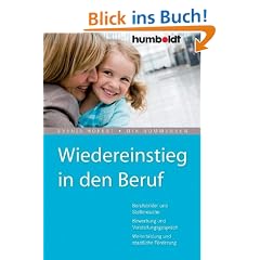 Wiedereinstieg in den Beruf. Berufsbilder und Stellensuche, Bewerbung und Vorstellungsgespr�ch, Weiterbildung und staatliche F�rderung: Berufsbilder ... Weiterbildung und staatliche F�rderung