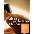 Atlas des ganzheitlichen Heilens: Meridiane, Akupunktur- und Akupressurpunkte, Chakras, Fu�- und Handreflexpunkte, Zahntabelle, Wirbels�ulensegment-Diagnostik