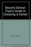 Beyond school : a pupil's guide to choosing a career