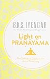 Light on prāṇāyāma : the definitive guide to the art of breathing