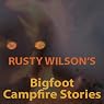 Rusty Wilson's Bigfoot Campfire Stories