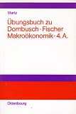 Produkt-Bild: &Uuml;bungsbuch zu Dornbusch-Fischer Makro&ouml;konomik 4.A. von Prof. Richard Startz - Professor f&uuml;r Wirtschaftswissenschaften an der Wharton School University of Pennsylvania - USA