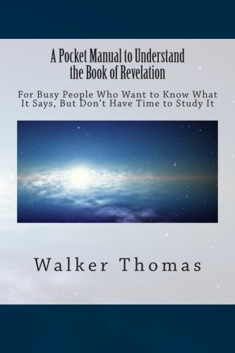 A Pocket Manual to Understand The Book of Revelation: For Busy People Who Want to Know What It Says, But Don't Have Time to Study It (1,000 Proposals ... for All--No Exceptions) (Volume 33)