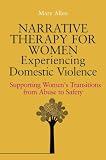 Narrative therapy for women experiencing domestic violence : supporting women's transitions from abuse to safety