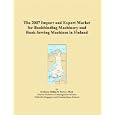 The 2007 Import and Export Market for Bookbinding Machinery and Book-Sewing Machines in Finland by Philip M. Parker