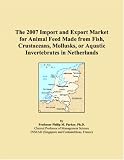 The 2007 Import and Export Market for Animal Feed Made from Fish, Crustaceans, Mollusks, or Aquatic Invertebrates in Netherlands