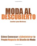 Moda al Descubierto: Cómo Comenzar y Administrar tu Propio Negocio de Diseño de Moda (Spanish Edition)