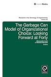 The garbage can model of organizational choice : looking forward at forty