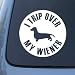 TRIP OVER MY WIENER - Dog Dachshund - Vinyl Decal Sticker #1566 | Vinyl Color: White