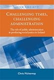 Challenging times, challenging administration : the role of public administration in producing social justice in Ireland