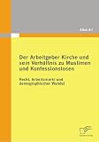 Der Arbeitgeber Kirche und sein Verhältnis zu Muslimen und Konfessionslosen: Recht, Arbeitsmarkt und demographischer Wandel