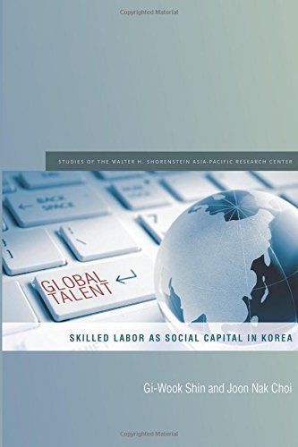 Global Talent: Skilled Labor as Social Capital in Korea (Studies of the Walter H. Shorenstein Asi) by Gi-Wook Shin (2015-03-18)