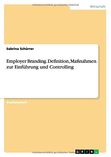 Employer Branding. Definition, Maßnahmen zur Einführung und Controlling (German Edition)