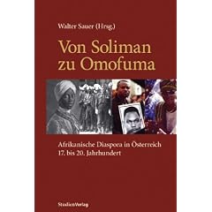 Von Soliman zu Omofuma. Afrikanische Diaspora in �sterreich 17. bis 20. Jahrhundert