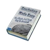 Crocheting Made Easy: The Simple & Easy Way To Crochet! A+