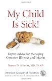 My Child Is Sick!: Expert Advice for Managing Common Illnesses and Injuries