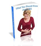 WHAT YOU SHOULD KNOW ABOUT IBS - INFORMATION AND TIPS ON IRRITABLE BOWEL SYNDROME