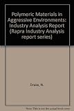 Polymeric materials in aggressive environments : [materials in use and their marketplace] : a report from Rapra's Industry Analysis and Publishing Group