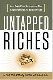 Untapped Riches: Never Pay Off Your Mortgage -- and Other Surprising Secrets for Building Wealth