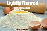Lightly Floured: The Bread Cookbook