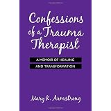 Confessions of a Trauma Therapist: A Memoir of Healing and Transformationby Mary K. Armstrong