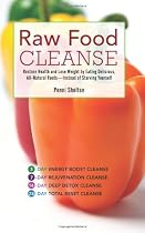 Raw Food Cleanse: Restore Health and Lose Weight by Eating Delicious, All-Natural Foods - Instead of Starving Yourself