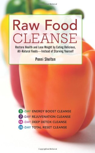 Raw Food Cleanse: Restore Health and Lose Weight by Eating Delicious, All-Natural Foods EE Instead of Starving Yourself