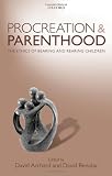 Procreation and parenthood : the ethics of bearing and rearing children
