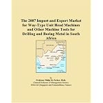 The 2007 Import and Export Market for Way-Type Unit Head Machines and Other Machine Tools for Drilling and Boring Metal in South Africa book cover
