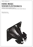Home Made Soundelectronics: Hardware Hacking und andere Techniken: Ideen - Projekte - Experimente