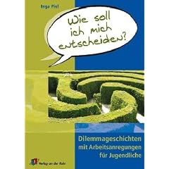 Wie soll ich mich entscheiden?: Dilemmageschichten mit Arbeitsanregungen f�r Jugendliche