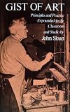 Gist of Art: Principles and Practice Expounded in the Classroom and Studio (Dover Books on Art Instruction)