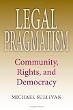 Legal Pragmatism: Community, Rights, and Democracy (American Philosophy)