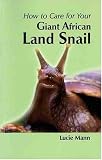 How to Care for Your Giant African Land Snail (Your first...series)