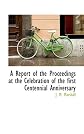 A Report of the Proceedings at the Celebration of the first Centennial Anniversary