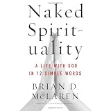 Naked Spirituality: A Life with God in 12 Simple Wordsby Brian D McLaren
