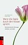 Wenn die Seele durch den K�rper spricht: Psychosomatische St�rungen verstehen und heilen
