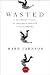 Wasted: A Childhood Stolen, An Innocence Betrayed, A Life Redeemed
