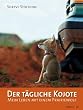 Der t�gliche Kojote: Mein Leben mit einem Prairiewolf. Eine wahre Geschichte �ber Liebe, Freiheit und Vertrauen