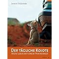 Der t�gliche Kojote: Mein Leben mit einem Prairiewolf. Eine wahre Geschichte �ber Liebe, Freiheit und Vertrauen