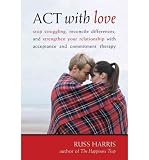 Produkt-Bild: ACT with Love: Stop Struggling, Reconcile Differences, and Strengthen Your Relationship with Acceptance and Commitment Therapy [ ACT WITH LOVE: STOP STRUGGLING, RECONCILE DIFFERENCES, AND STRENGTHEN YOUR RELATIONSHIP WITH ACCEPTANCE AND COMMITMENT THERAPY ] by Harris, Russ (Author) Jun-01-2009 [ Paperback ]