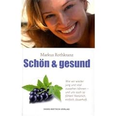 Sch�n & gesund mit der Markus Rothkranz-Methode: Wie wir jung und vital aussehen k�nnen - und uns auch so f�hlen! Nat�rlich, einfach, dauerhaft
