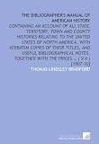The bibliographers manual of American history: containing an account of all state, territory, town and county histories relating to the United States ... together with the prices ... ( v.4 ) [1907-10]